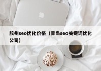 胶州seo优化价格（青岛seo关键词优化公司）