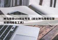 神马搜索seo优化专员（优化神马搜索引擎关键词排名工具）