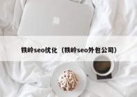 铁岭seo优化（铁岭seo外包公司）