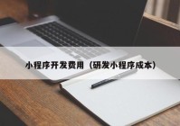 小程序开发费用（研发小程序成本）