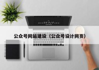 公众号网站建设（公众号设计网页）